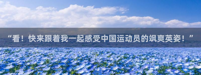 尊龙官方正版app代理:“看!快来跟着我一起感受中国运动员的